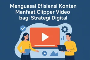 Read more about the article Menguasai Efisiensi Konten Manfaat Clipper Video bagi Strategi Digital